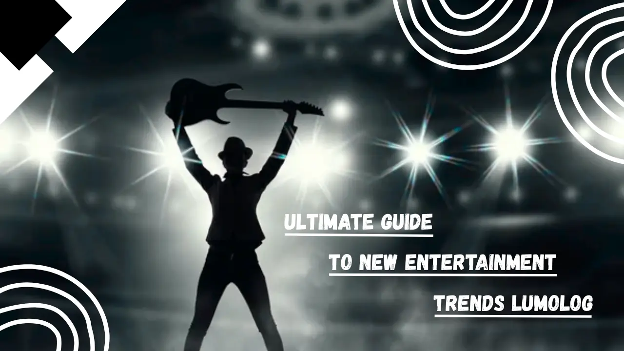 Ultimate Guide to New Entertainment Trends Lumolog